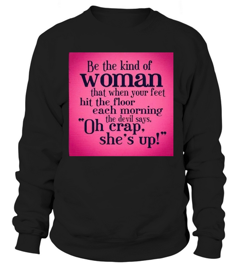 Be the kind of woman that when your feet hit the floor each morning the devil says Sweatshirt Unisex