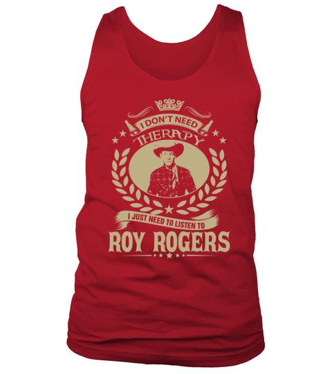 I Dont Need Therapy I Just Need To Listen To Roy Rogers TShirt Tank Top Unisex