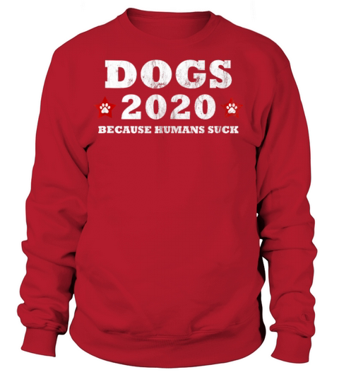 Dogs 2020 Because Humans Suck Funny Political Women's Sweatshirt