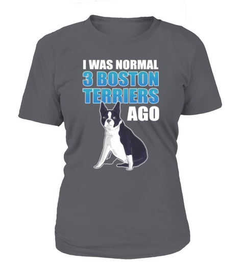 I Was Normal 3 Boston Terriers Ago Boston Terrier Women's T-Shirt