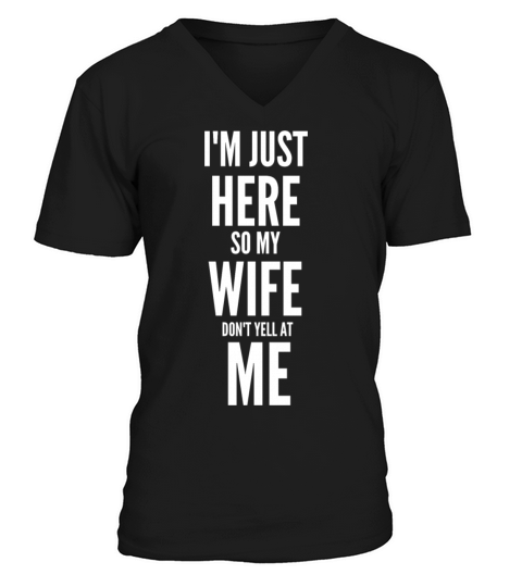 IM JUST HERE SO MY WIFE DONT YELL AT ME Men's V-Neck T-shirt