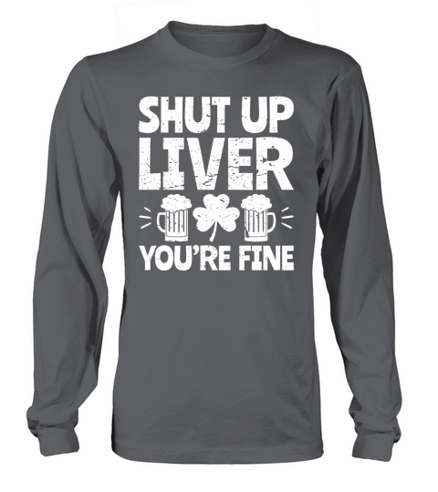 Shut Up Liver You re Fine St Patrick s Day Beer Drinking Tee Women's Long Sleeve