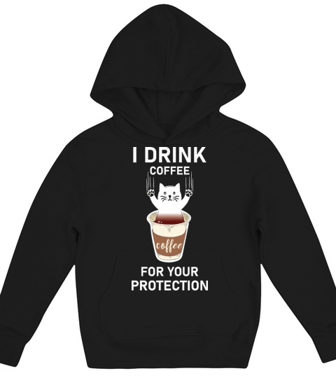 I Drink Coffee For Your Protection - Caffeine Kids Hoodie