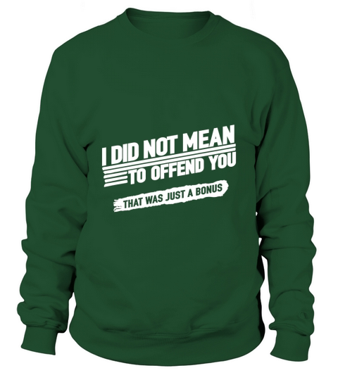I Did Not Mean to Offend You That was Just A Bonus Sweatshirt Unisex