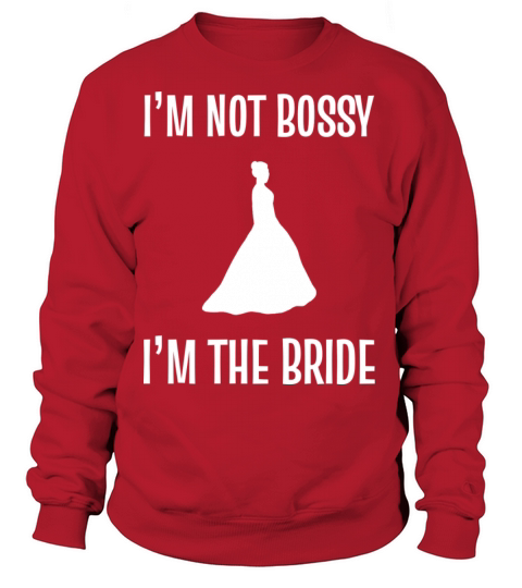 Bride Im Not Bossy Im The Bride Women's Sweatshirt