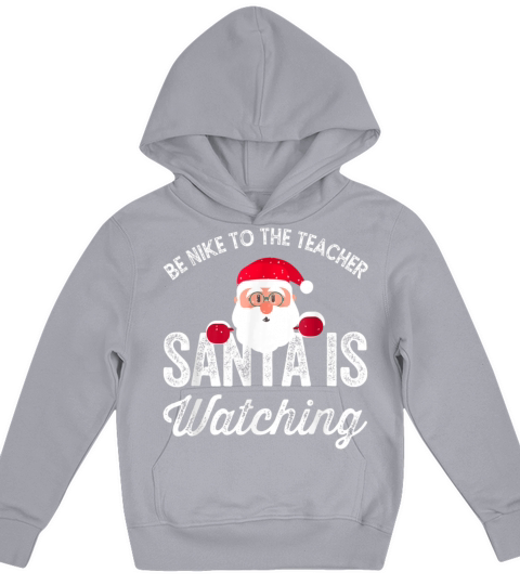 Be Nice To The Teacher Santa Is Watching Christmas Kids Hoodie
