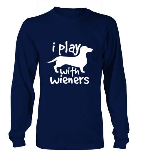 I Play With Wieners Funny Dachshunds Weiners Dog Pet Long sleeved Unisex