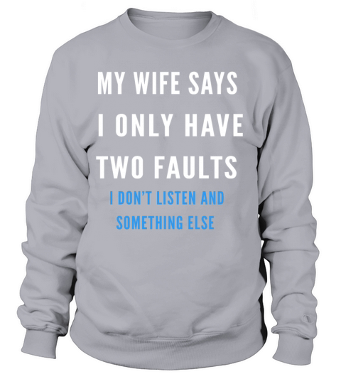 My Wife Says I Have Two Faults Shirt Women's Sweatshirt