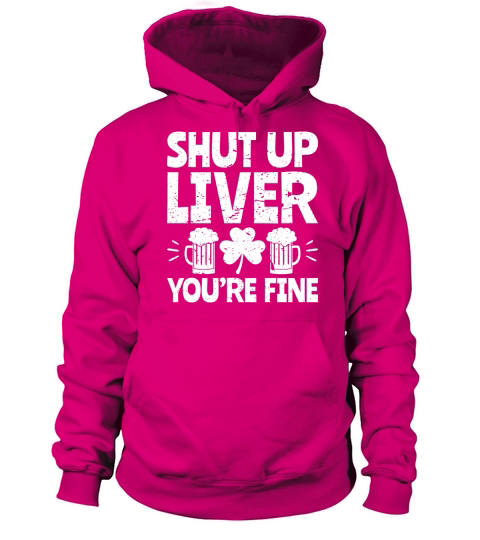 Shut Up Liver You re Fine St Patrick s Day Beer Drinking Tee Women's Hoodie