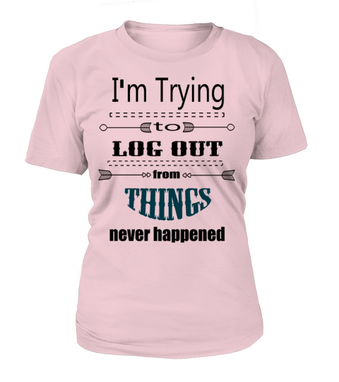 I m trying to log out from things never happened Women's T-Shirt