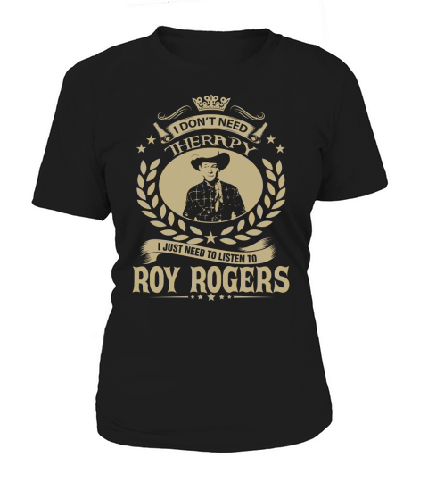 I Dont Need Therapy I Just Need To Listen To Roy Rogers TShirt T-Shirt Woman