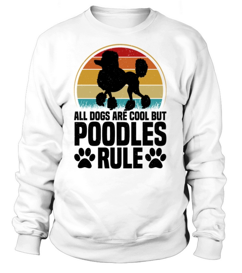 All Dogs are Cool but Poodles Rule Women's Sweatshirt