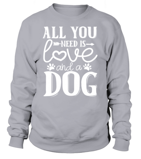 All You Need Is Love And A Dog Women's Sweatshirt