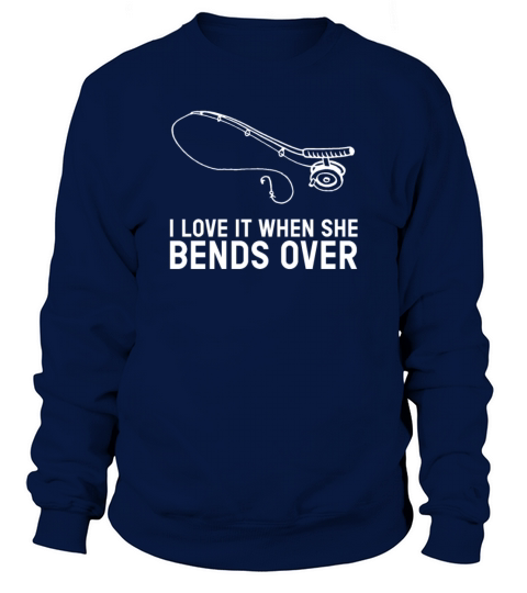 I Love It When She Bends Over fishing fishing pond Men's Sweatshirt