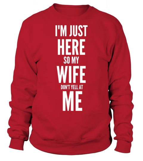 IM JUST HERE SO MY WIFE DONT YELL AT ME Women's Sweatshirt