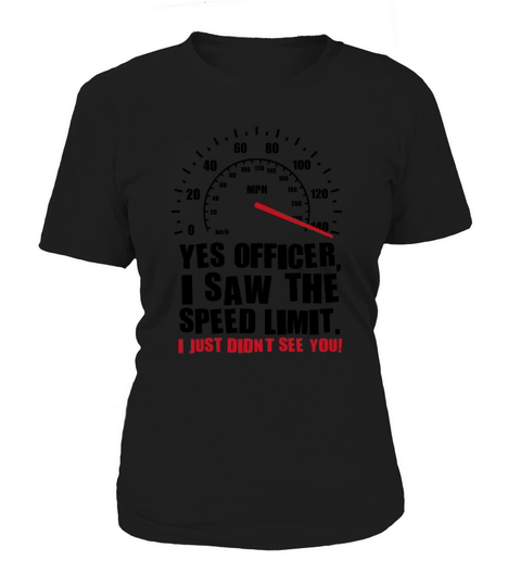 Yes officer i saw the speed limit t-shirt Women's T-Shirt