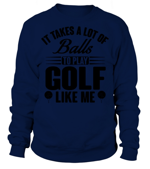 It takes balls to play golf like me Men's Sweatshirt