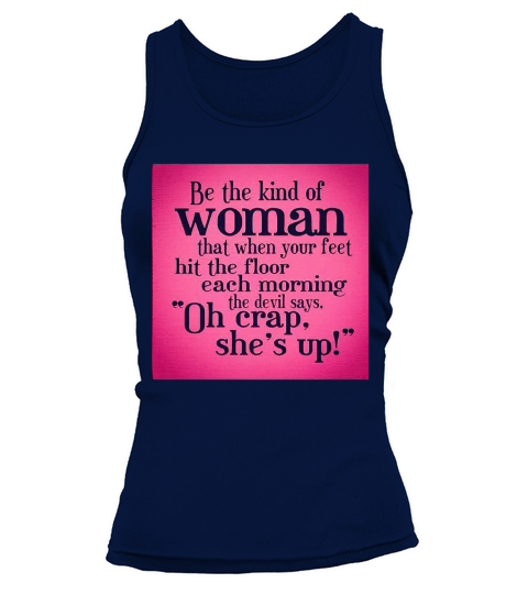 Be the kind of woman that when your feet hit the floor each morning the devil says Tank top Woman