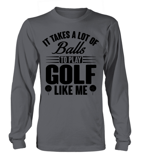 It takes balls to play golf like me Women's Long Sleeve