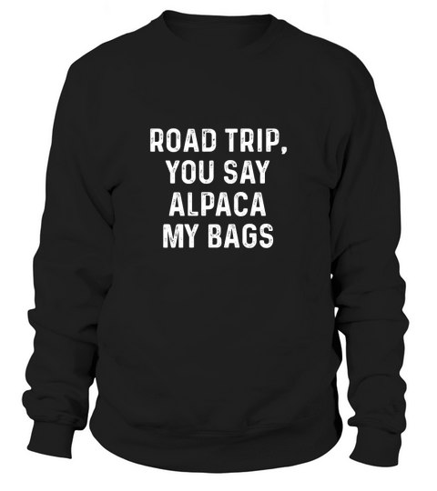 Road Trip You Say Alpaca My Bags T-Shirt Sweatshirt Unisex