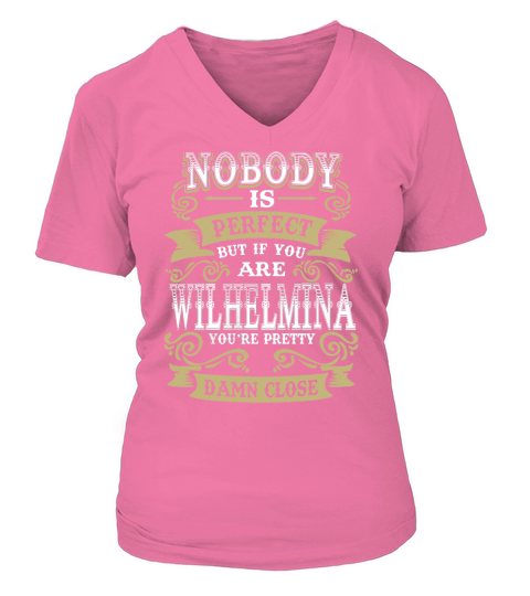 WILHELMINA shirt . Nobody is perfect. But if you are WILHELMINA youre pretty damn close - WILHELMINA Tee Shirt, WILHELMINA Hoodie, WILHELMINA Family, WILHELMINA Tee, WILHELMINA Name V-neck T-Shirt Woman