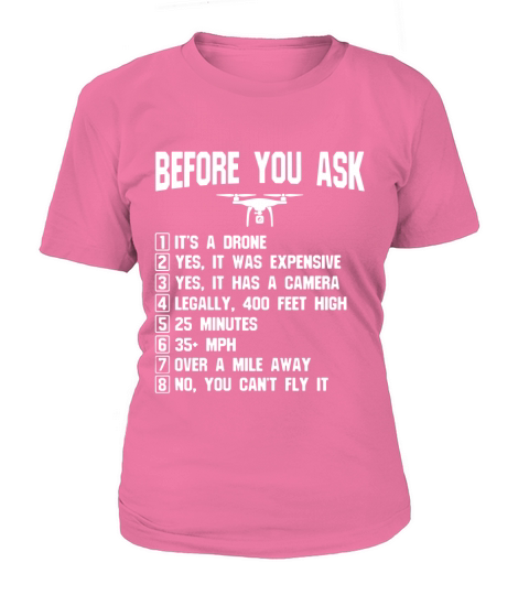 Before You Ask - Gift Shirt For Drone owners and Drone Pilot T-Shirt Woman
