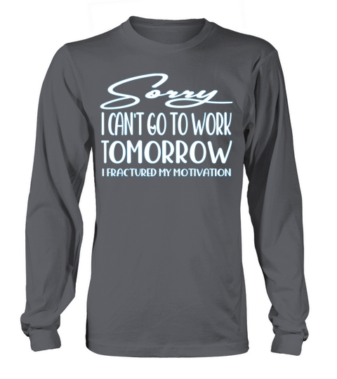Sorry I cant go to work tomorrow T-Shirt Long sleeved Unisex