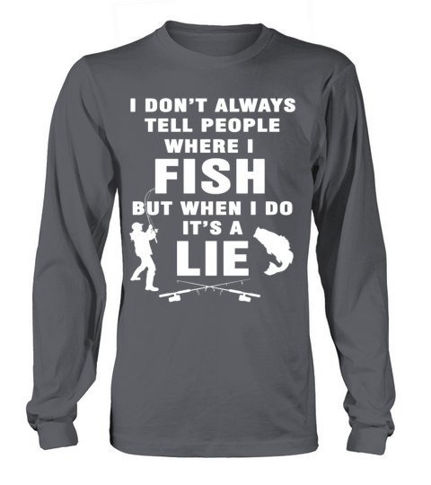 Fishing - I dont tell people where I fish t - shi Women's Long Sleeve