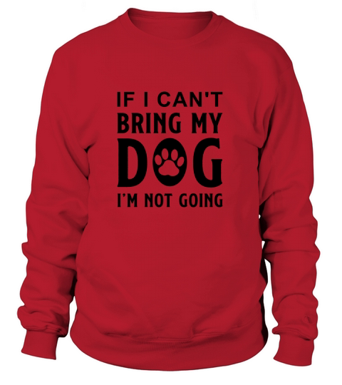 If I Cant Bring My Dog Im Not Going Women's Sweatshirt