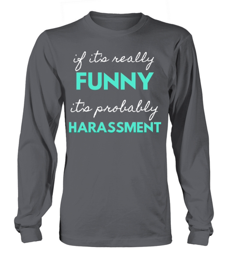 If Its Really Funny Its Probably Harassment Men's Long Sleeve
