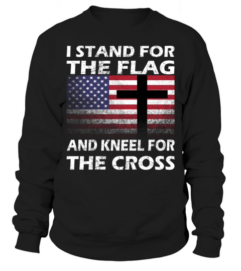 I STAND FOR THE FLAG AND KNEEL FOR THE CROSS Gift Men's Sweatshirt