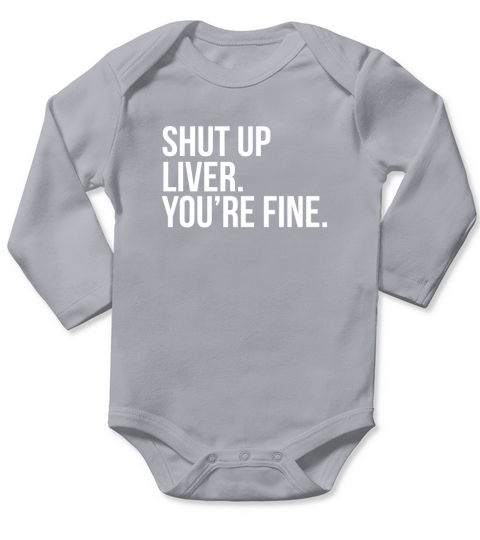 Shut Up Liver Youre Fine - Unisex Long Sleeve Long Sleeve Baby One-Piece
