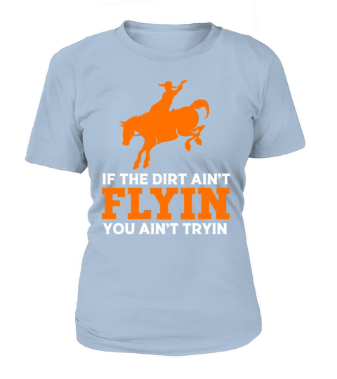 If The Dirt Aint Flying You Aint Trying Rodeo Women's T-Shirt