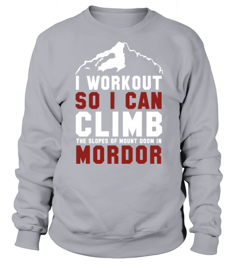I workout so I can climb the slopes of mount doom in mordor Sweatshirt Unisex
