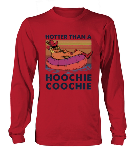Hotter Than A Hoochie Coochie Vintage shirt Long sleeved Unisex