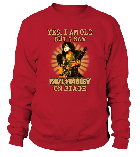 Yes I Am Old But I Saw Paul Stanley On Stage Sweatshirt Unisex