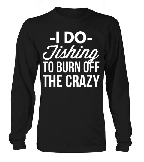 I do Fishing to burn off the crazy Women's Long Sleeve