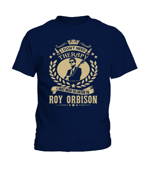 I Dont Need Therapy i Just Need To Listen To Roy Orbison TShirt Kids T-Shirt