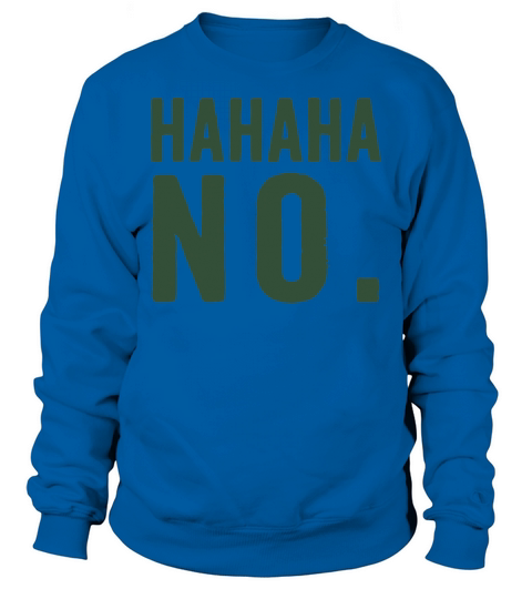 HAHAHA NO Sweatshirt Unisex
