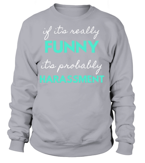 If Its Really Funny Its Probably Harassment Women's Sweatshirt