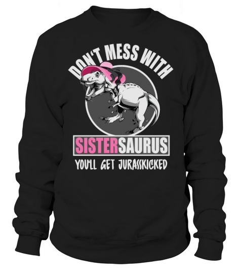 Dont Mess With Sistersaurus Youll Get Jurasskick Women's Sweatshirt