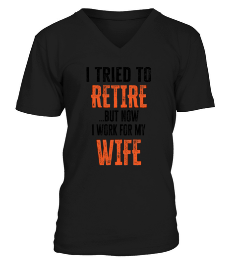 I tried to retire but now I work for my wife Men's V-Neck T-shirt