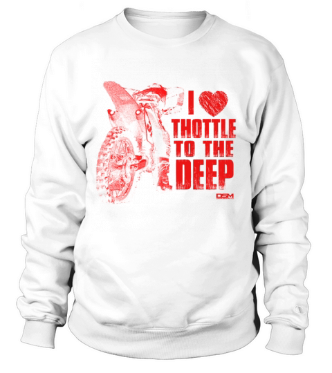 I Love Thottle To The deep - Motobike Sweatshirt Unisex