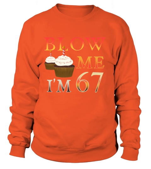Brithday Gift funny Blow me Im 67 Women's Sweatshirt