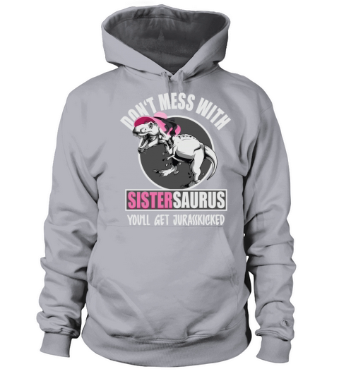 Dont Mess With Sistersaurus Youll Get Jurasskick Men's Hoodie