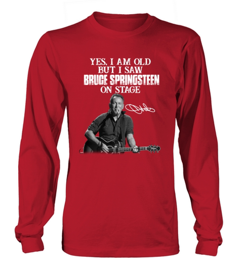 Yes I am old but I saw Bruce Springsteen on stage signature Long sleeved Unisex