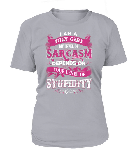 i am a JULY girl my level of sarcasm depends on your level of stupidity Shirt T-Shirt Woman