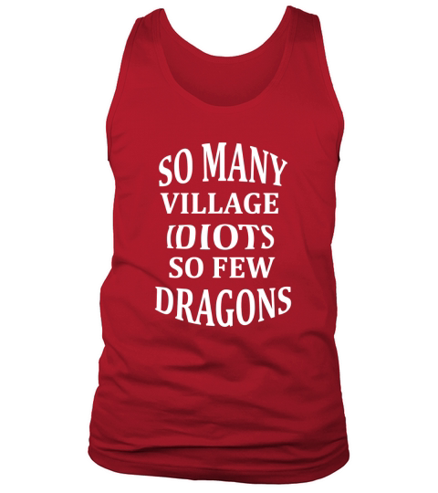So Many Village Idiots So Few Dragons Sarcastic T-Shirt Tank Top Unisex