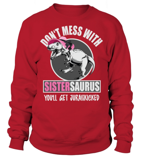 Dont Mess With Sistersaurus Youll Get Jurasskick Men's Sweatshirt