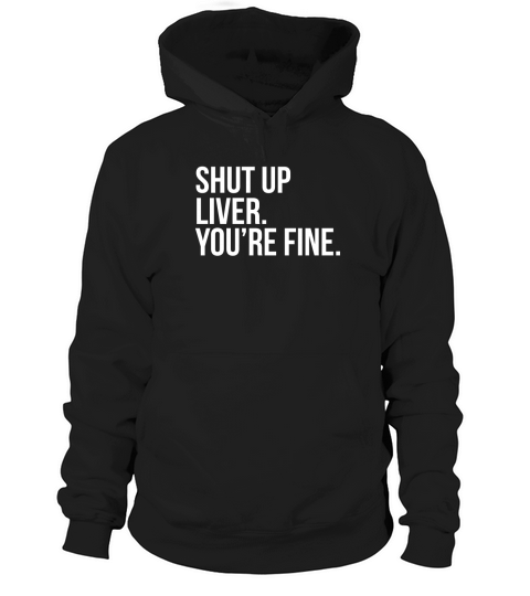Shut Up Liver Youre Fine - Unisex Long Sleeve Hoodie Unisex